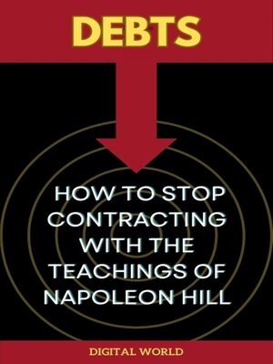 cover image of Debts--How to stop contracting with the teachings of Napoleon Hill